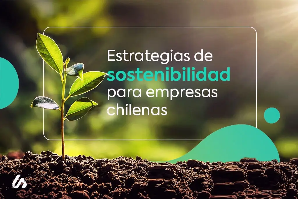 Estrategias de sostenibilidad para empresas chilenas Estrategias de sostenibilidad para empresas chilenas