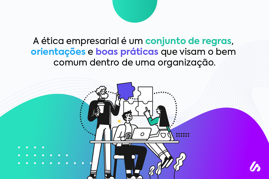 Imagem de citação ao fundo branco, dizendo: "a ética empresarial é um conjunto de regras, orientações e boas práticas que visam o bem comum dentro de uma organização". Abaixo do escrito, está o desenho de três figuras humanas trabalhando e, juntos, construindo um quebra-cabeça.