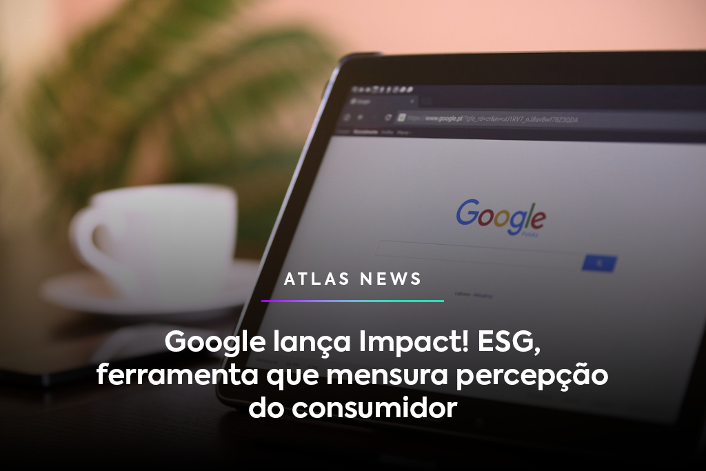 Google lança Impact! ESG, ferramenta que mede percepção do consumidor Google lança Impact! ESG, ferramenta que mede percepção do consumidor